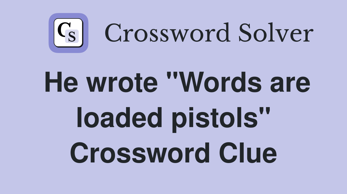 He wrote "Words are loaded pistols" Crossword Clue Answers
